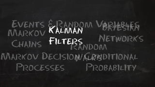 Events & Random Variables 
Bayesian 
Kalman 
Filters 
Markov Networks 
Chains Random 
Markov DecisionW alks 
Conditional 
Probability 
Processes 
 