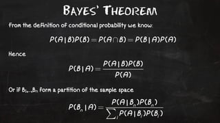 Bayes’ Theorem 
From the defini!on of condi!onal probability we know: 
Hence 
Or if B1,...,Bn form a par!!on of the sample space 
 