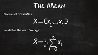 The Mean 
Given a set of variables 
we define the mean (average) 
 