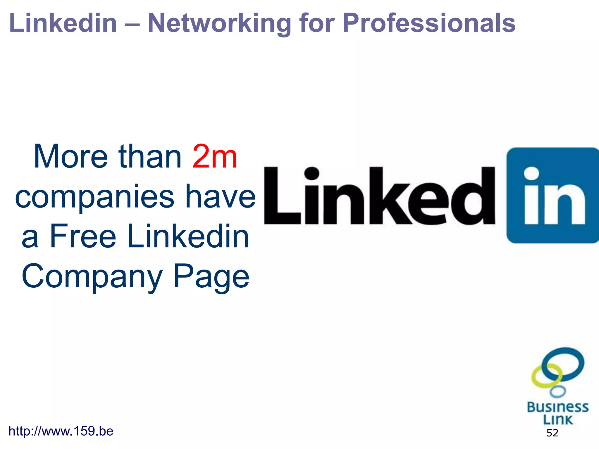 Linkedin – Networking for Professionals




 More than 2m
companies have
a Free Linkedin
Company Page



http://www.159.be                         52
 