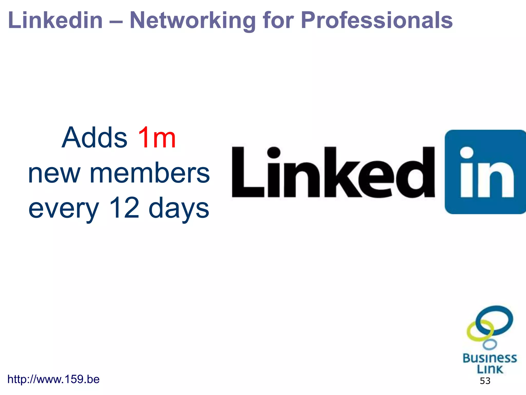 Linkedin – Networking for Professionals




     Adds 1m
   new members
   every 12 days




http://www.159.be                         53
 
