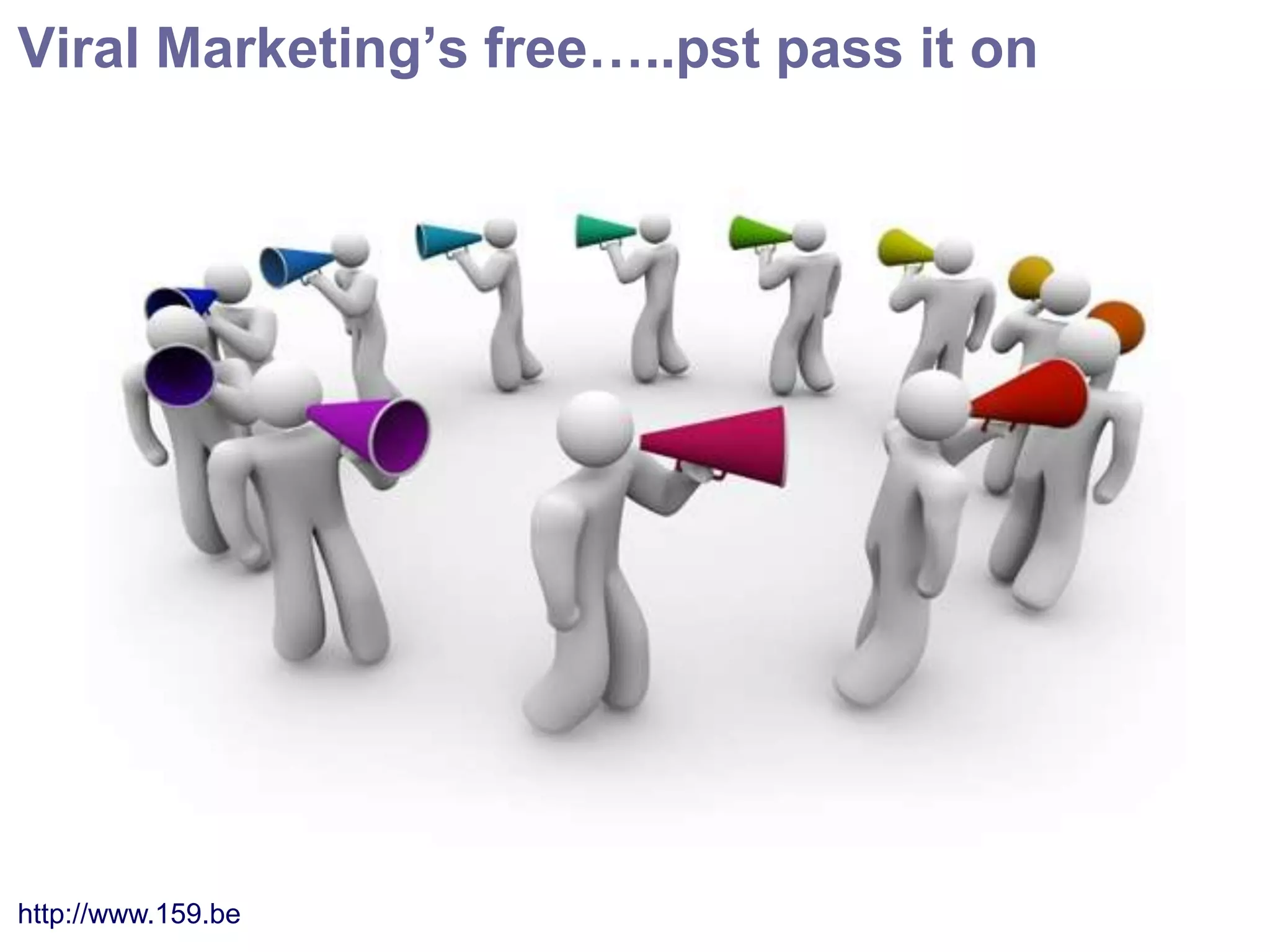Viral Marketing’s free…..pst pass it on




http://www.159.be                         59
 