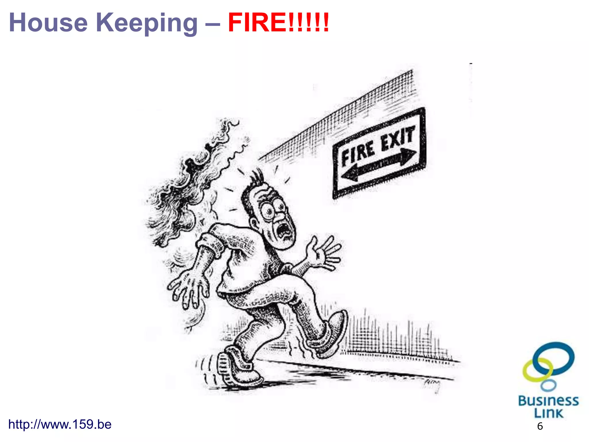 House Keeping – FIRE!!!!!




http://www.159.be           6
 