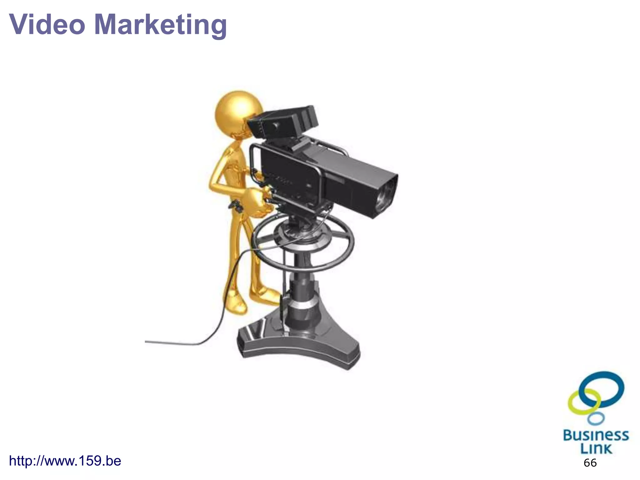 Video Marketing




http://www.159.be   66
 