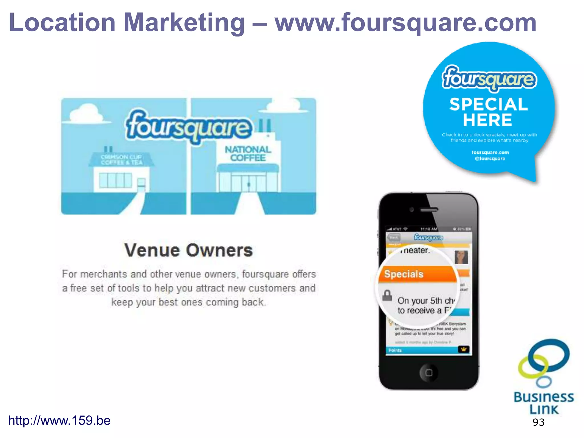 Location Marketing – www.foursquare.com




http://www.159.be                     93
 