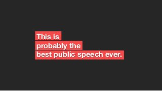 This is
probably the
best public speech ever.
 