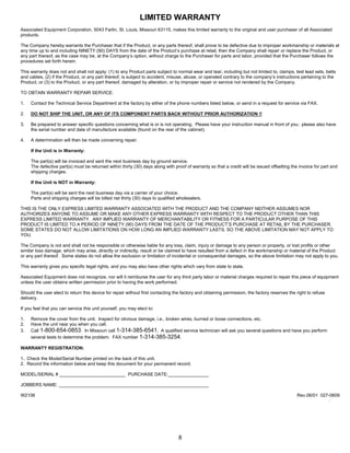 LIMITED WARRANTY
Associated Equipment Corporation, 5043 Farlin, St. Louis, Missouri 63115, makes this limited warranty to the original and user purchaser of all Associated
products.

The Company hereby warrants the Purchaser that if the Product, or any parts thereof, shall prove to be defective due to improper workmanship or materials at
any time up to and including NINETY (90) DAYS from the date of the Product’s purchase at retail, then the Company shall repair or replace the Product, or
any part thereof, as the case may be, at the Company’s option, without charge to the Purchaser for parts and labor, provided that the Purchaser follows the
procedures set forth herein.

This warranty does not and shall not apply: (1) to any Product parts subject to normal wear and tear, including but not limited to, clamps, test lead sets, belts
and cables, (2) if the Product, or any part thereof, is subject to accident, misuse, abuse, or operated contrary to the company’s instructions pertaining to the
Product, or (3) to the Product, or any part thereof, damaged by alteration, or by improper repair or service not rendered by the Company.

TO OBTAIN WARRANTY REPAIR SERVICE:

1.   Contact the Technical Service Department at the factory by either of the phone numbers listed below, or send in a request for service via FAX.

2.   DO NOT SHIP THE UNIT, OR ANY OF ITS COMPONENT PARTS BACK WITHOUT PRIOR AUTHORIZATION !!

3.   Be prepared to answer specific questions concerning what is or is not operating. Please have your instruction manual in front of you; please also have
     the serial number and date of manufacture available (found on the rear of the cabinet).

4.   A determination will then be made concerning repair.

     If the Unit is in Warranty:

     The part(s) will be invoiced and sent the next business day by ground service.
     The defective part(s) must be returned within thirty (30) days along with proof of warranty so that a credit will be issued offsetting the invoice for part and
     shipping charges.

     If the Unit is NOT in Warranty:

     The part(s) will be sent the next business day via a carrier of your choice.
     Parts and shipping charges will be billed net thirty (30) days to qualified wholesalers.

THIS IS THE ONLY EXPRESS LIMITED WARRANTY ASSOCIATED WITH THE PRODUCT AND THE COMPANY NEITHER ASSUMES NOR
AUTHORIZES ANYONE TO ASSUME OR MAKE ANY OTHER EXPRESS WARRANTY WITH RESPECT TO THE PRODUCT OTHER THAN THIS
EXPRESS LIMITED WARRANTY. ANY IMPLIED WARRANTY OF MERCHANTABILITY OR FITNESS FOR A PARTICULAR PURPOSE OF THIS
PRODUCT IS LIMITED TO A PERIOD OF NINETY (90) DAYS FROM THE DATE OF THE PRODUCT’S PURCHASE AT RETAIL BY THE PURCHASER.
SOME STATES DO NOT ALLOW LIMITATIONS ON HOW LONG AN IMPLIED WARRANTY LASTS, SO THE ABOVE LIMITATION MAY NOT APPLY TO
YOU.

The Company is not and shall not be responsible or otherwise liable for any loss, claim, injury or damage to any person or property, or lost profits or other
similar loss damage, which may arise, directly or indirectly, result or be claimed to have resulted from a defect in the workmanship or material of the Product
or any part thereof. Some states do not allow the exclusion or limitation of incidental or consequential damages, so the above limitation may not apply to you.

This warranty gives you specific legal rights, and you may also have other rights which vary from state to state.

Associated Equipment does not recognize, nor will it reimburse the user for any third party labor or material charges required to repair this piece of equipment
unless the user obtains written permission prior to having the work performed.

Should the user elect to return this device for repair without first contacting the factory and obtaining permission, the factory reserves the right to refuse
delivery.

If you feel that you can service this unit yourself, you may elect to:

1.   Remove the cover from the unit. Inspect for obvious damage, i.e., broken wires, burned or loose connections, etc.
2.   Have the unit near you when you call.
3.   Call 1-800-654-0853. In Missouri call 1-314-385-6541. A qualified service technician will ask you several questions and have you perform
     several tests to determine the problem. FAX number 1-314-385-3254.

WARRANTY REGISTRATION:

1.. Check the Model/Serial Number printed on the back of this unit.
2. Record the information below and keep this document for your permanent record.

MODEL/SERIAL # __________________________ PURCHASE DATE:________________

JOBBERS NAME: ___________________________________________________________

W2106                                                                                                                                          Rev.06/01 027-0609




                                                                                  8
 
