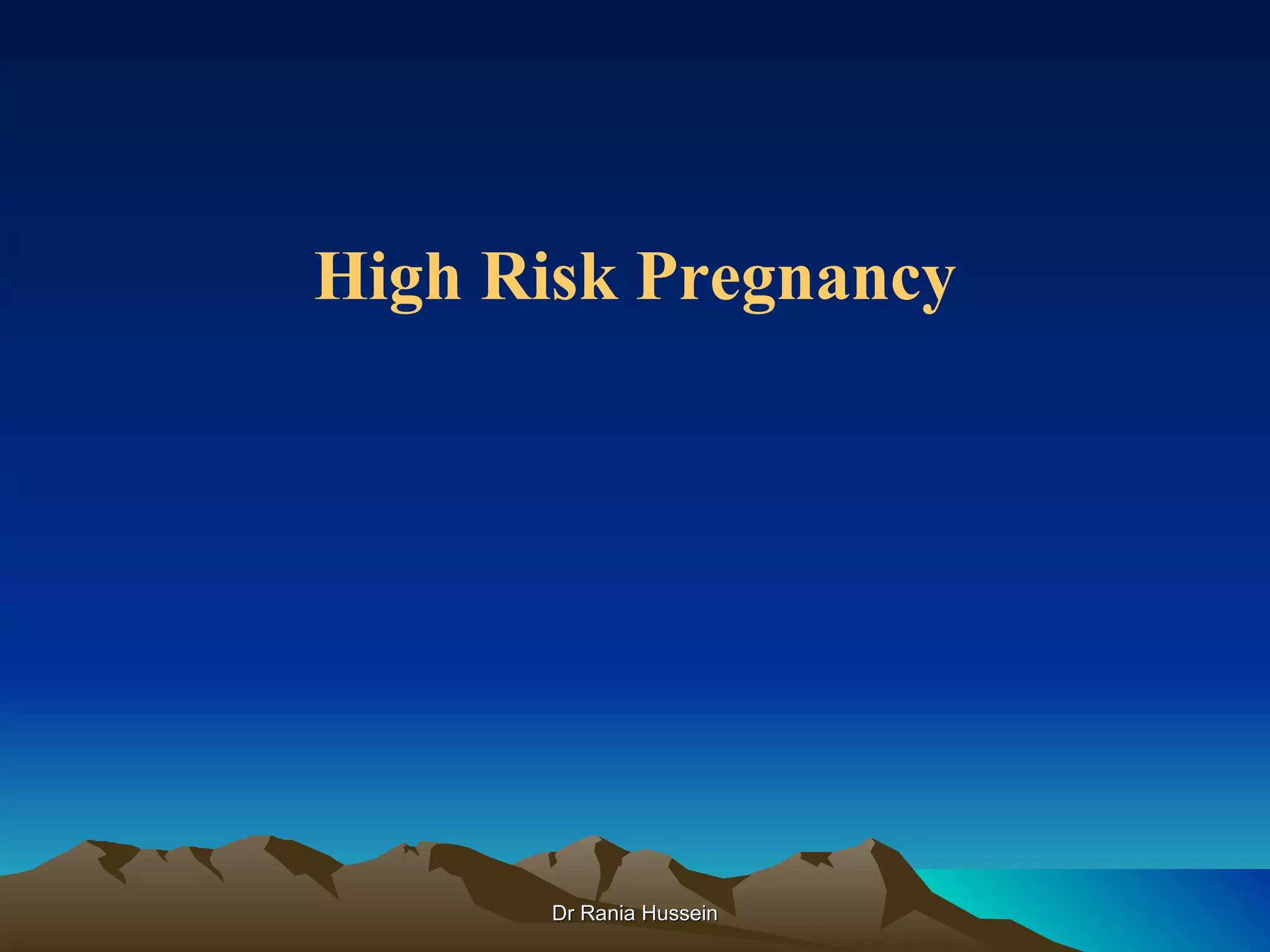 High Risk Pregnancy




       Dr Rania Hussein
 