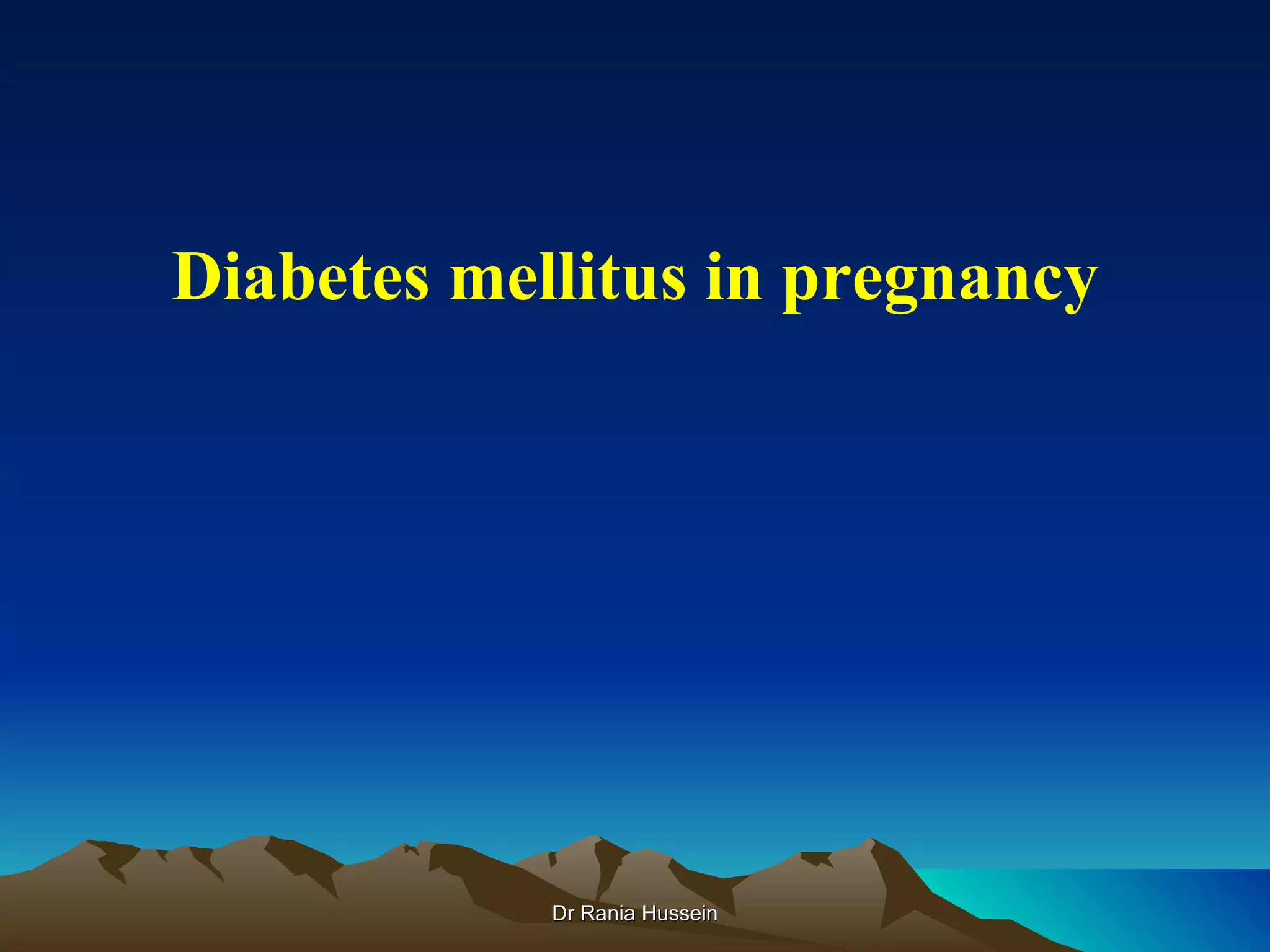 Diabetes mellitus in pregnancy




            Dr Rania Hussein
 