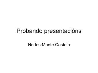 Probando presentacións 
No Ies Monte Castelo 
 