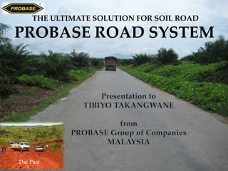 THE ULTIMATE SOLUTION FOR SOIL ROAD
PROBASE ROAD SYSTEM
The Past
 