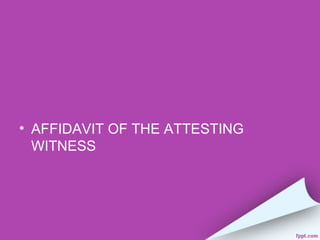 • AFFIDAVIT OF THE ATTESTING
  WITNESS
 
