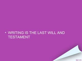 • WRITING IS THE LAST WILL AND
  TESTAMENT
 