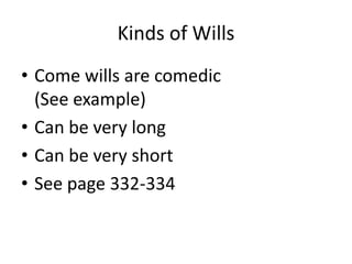 Kinds of Wills
• Come wills are comedic
  (See example)
• Can be very long
• Can be very short
• See page 332-334
 