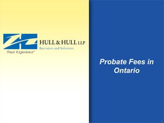 Probate Fees in
Ontario
1
 