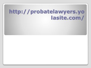 http://probatelawyers.yo
lasite.com/
 