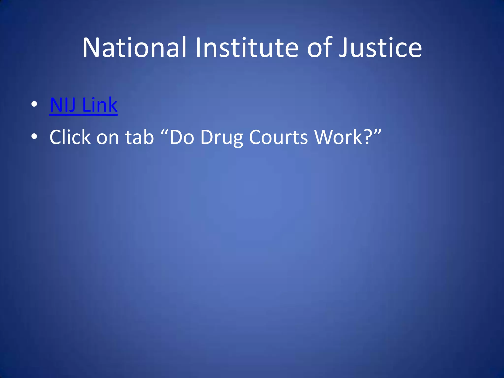 National Institute of Justice
• NIJ Link
• Click on tab “Do Drug Courts Work?”
 