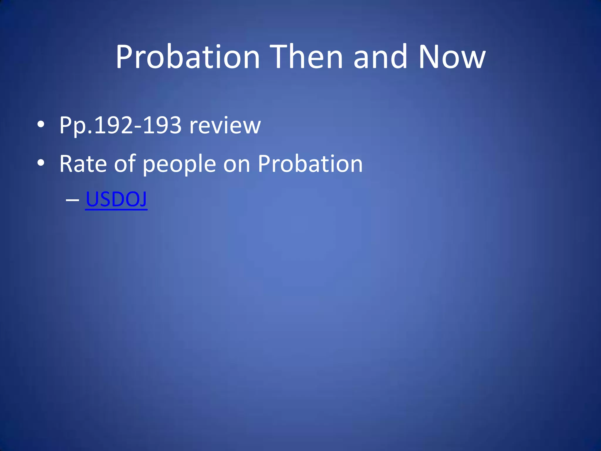 Probation Then and Now
• Pp.192-193 review
• Rate of people on Probation
  – USDOJ
 