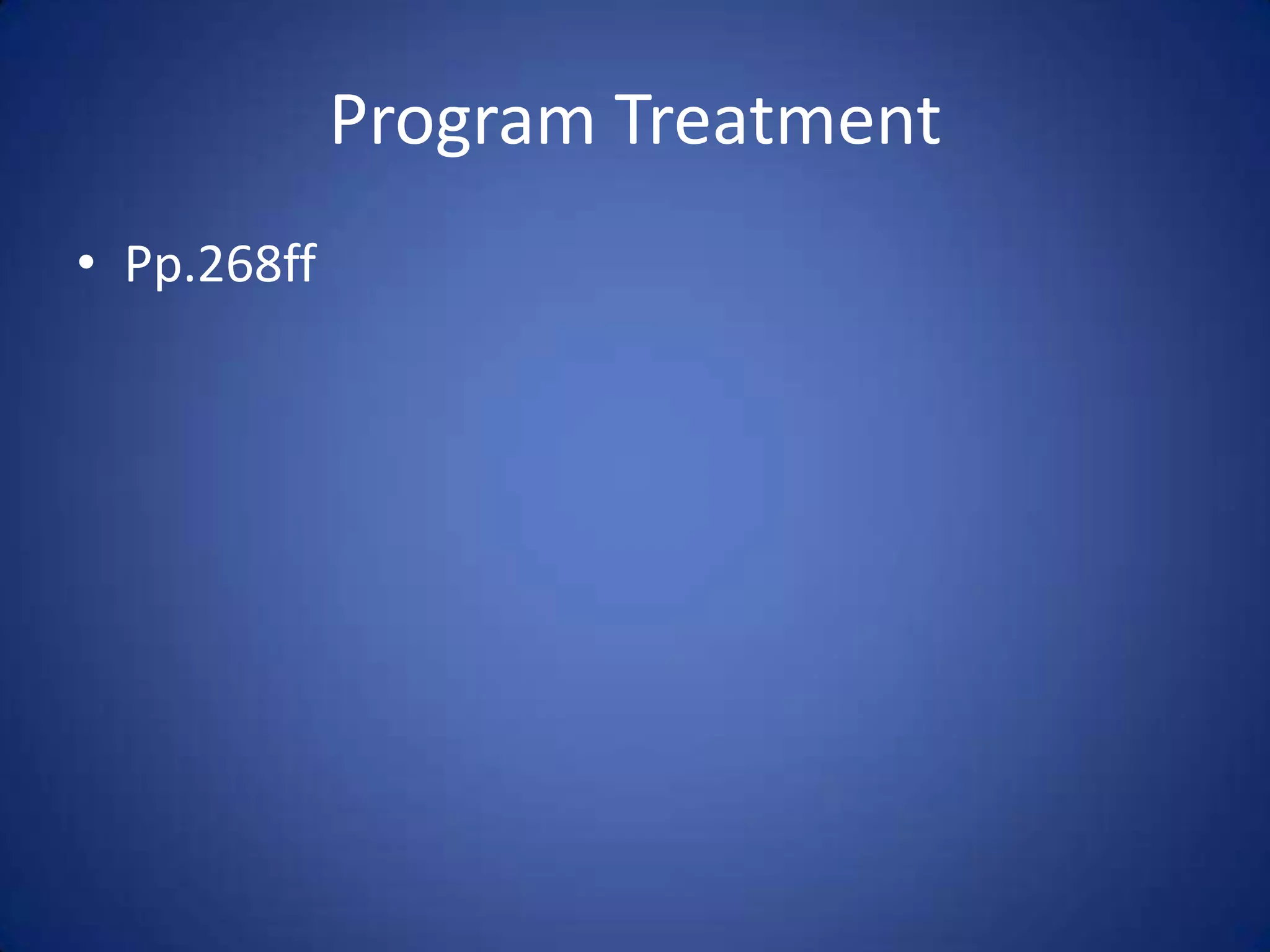 Program Treatment
• Pp.268ff
 