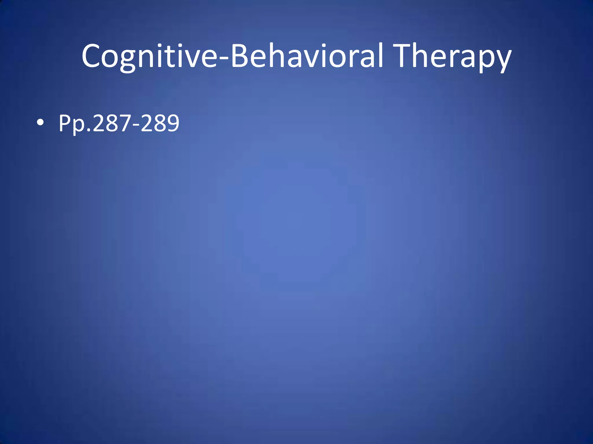 Cognitive-Behavioral Therapy
• Pp.287-289
 
