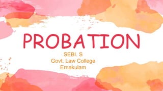 PROBATION
SEBI. S
Govt. Law College
Ernakulam
 