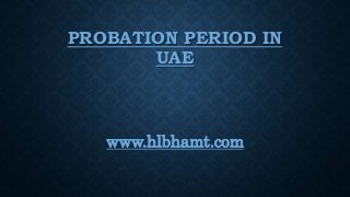 PROBATION PERIOD IN
UAE
www.hlbhamt.com
 