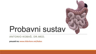 Probavni sustav
ANTONIO KOBAŠ, DR.MED.
preuzeti na: www.slideshare.net/kobas
 