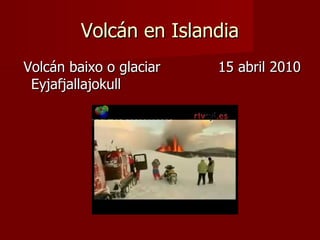 Volcán en Islandia Volcán baixo o glaciar Eyjafjallajokull 15 abril 2010 