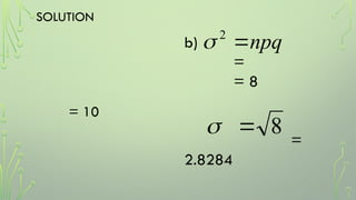SOLUTION
= 10
npq

2

b)
=
= 8
=
2.8284
8


 