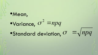 •Mean,
•Variance,
•Standard deviation,
npq

2

npq


 