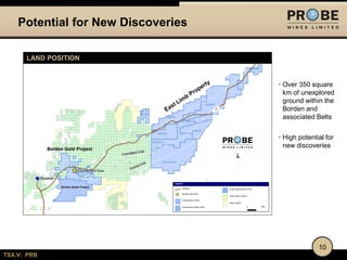 Potential for New Discoveries
LAND POSITION

• Over 350 square
km of unexplored
ground within the
Borden and
associated Belts

• High potential for
new discoveries

10
TSX.V: PRB

 