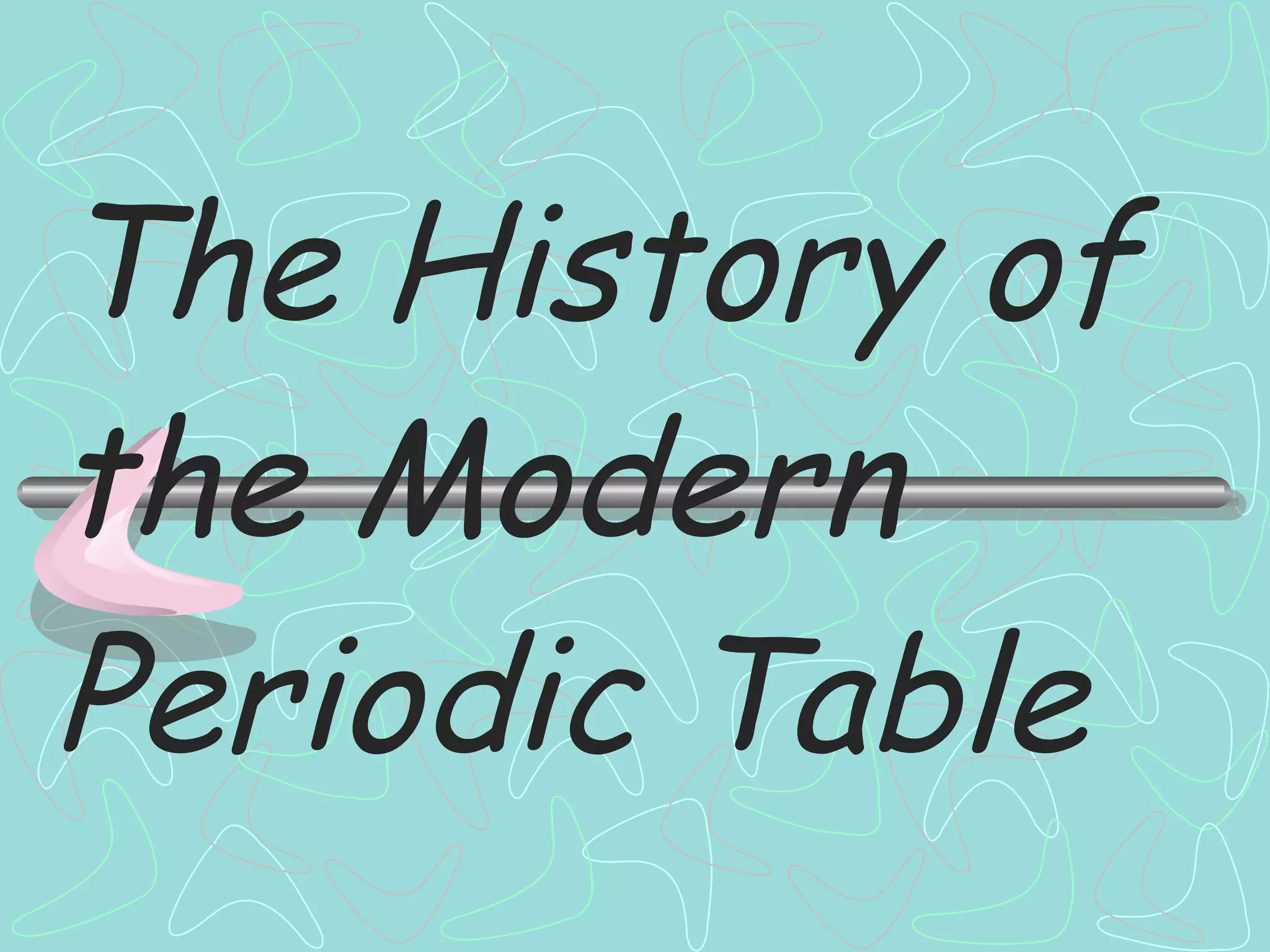 The History of the Modern Periodic Table 