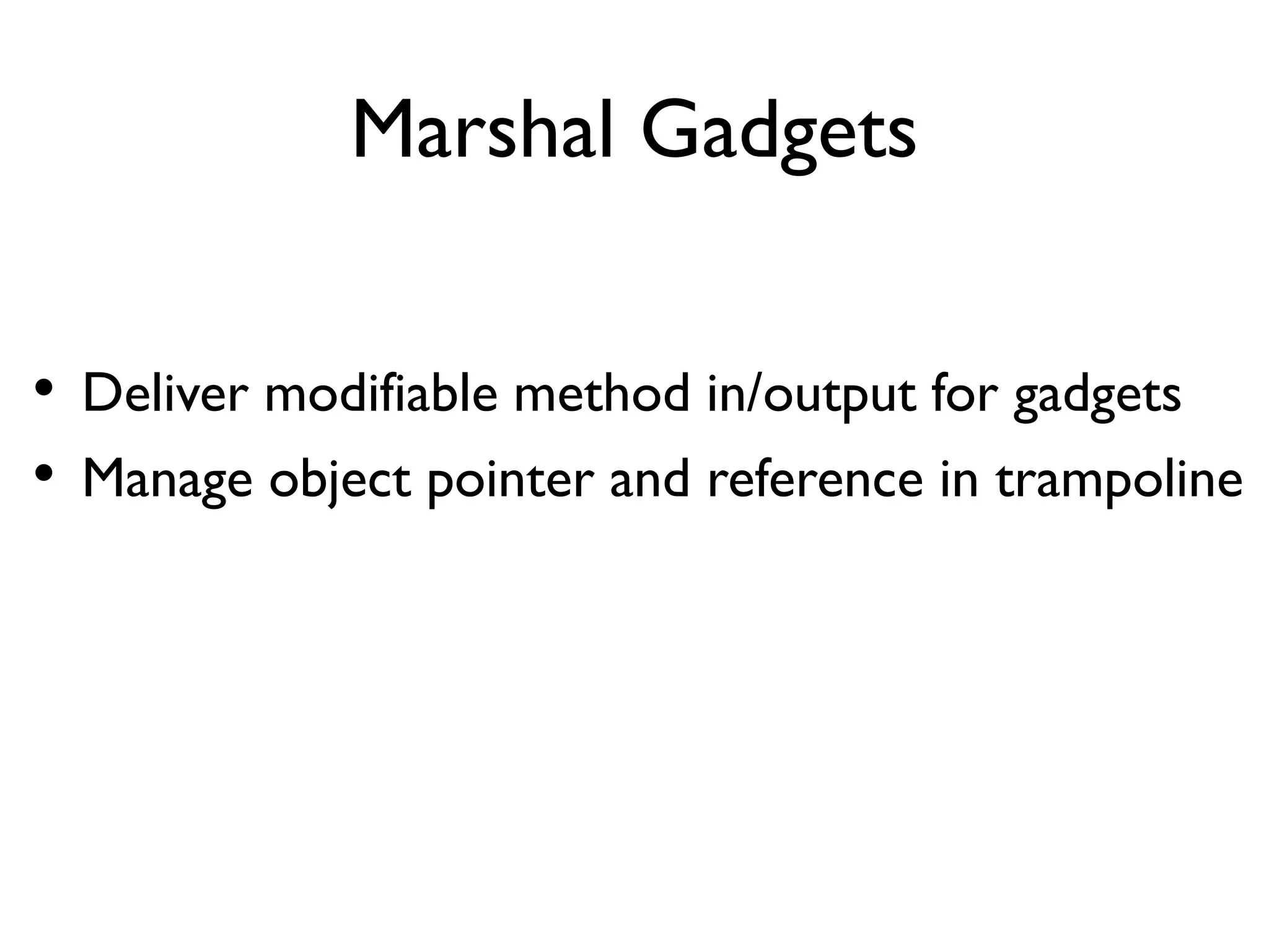 Extract In/Output
• Control flow is trapped into trampoline
• Extract input parameters for gadget and pass them to
the original method
• Return from original method
• Extract return value for gadget and pass it to caller
• How to extract correct data on different ISAs?
 