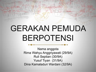 GERAKAN PEMUDA
BERPOTENSI
Nama anggota
Rima Wahyu Anggriyawati (29/9A)
Ruli Septian (30/9A)
Yusuf Tiyan (31/9A)
Dina Kamaladuri Wardani (32/9A)
 