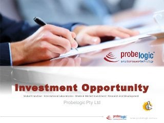 Investment Opportunity
Probelogic Pty Ltd
www.probelogic.com.au
Global Franchise - International Laboratories - Medical Market Investment - Research and Development
 