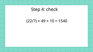 (22/7) × 49 × 10 = 1540
Step 4: check
 