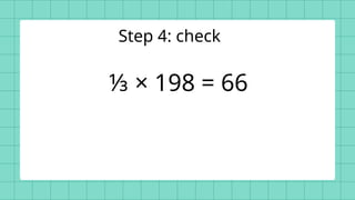 ⅓ × 198 = 66
Step 4: check
 