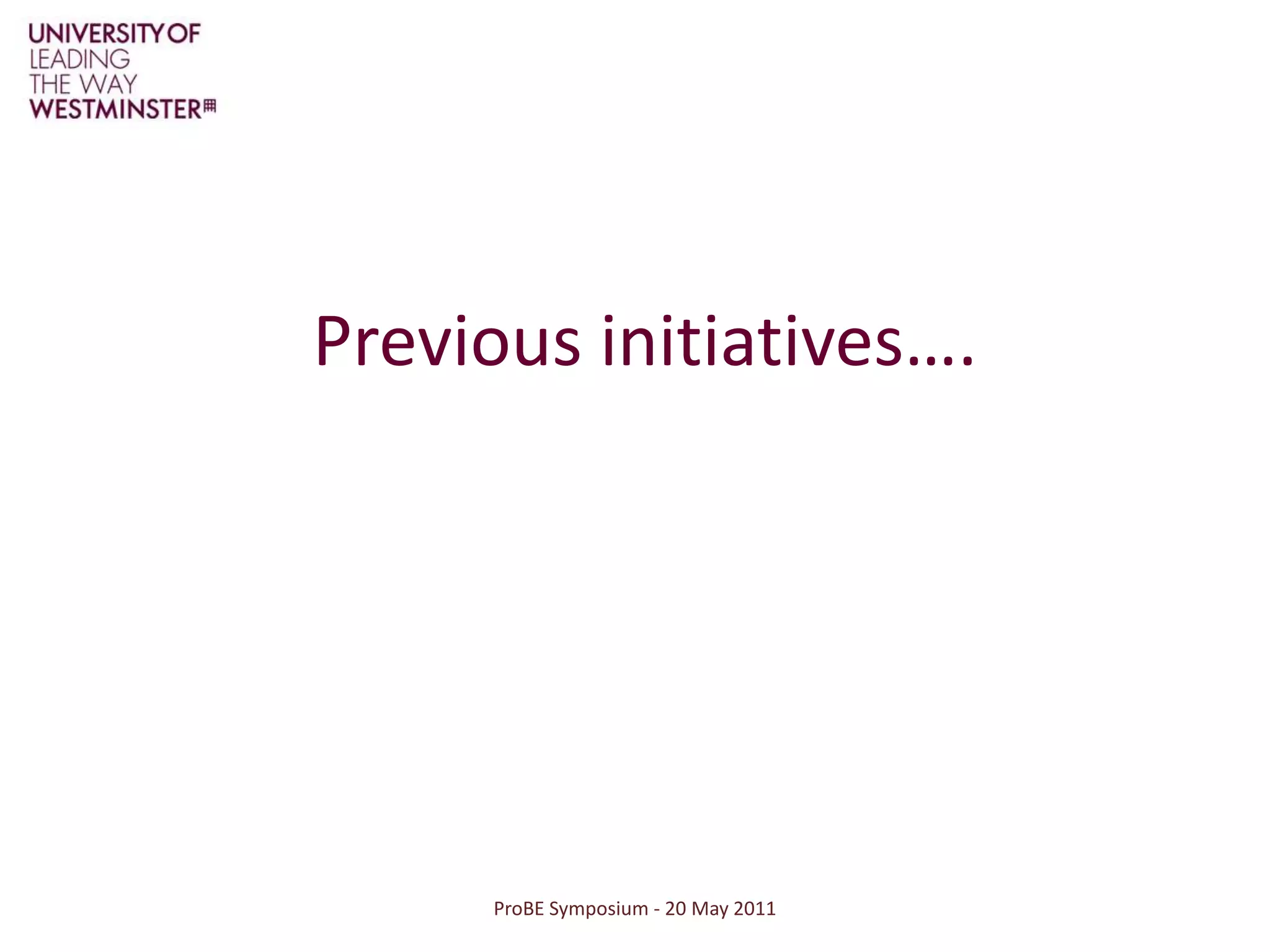 ProBE Symposium - 20 May 2011Previous initiatives….
