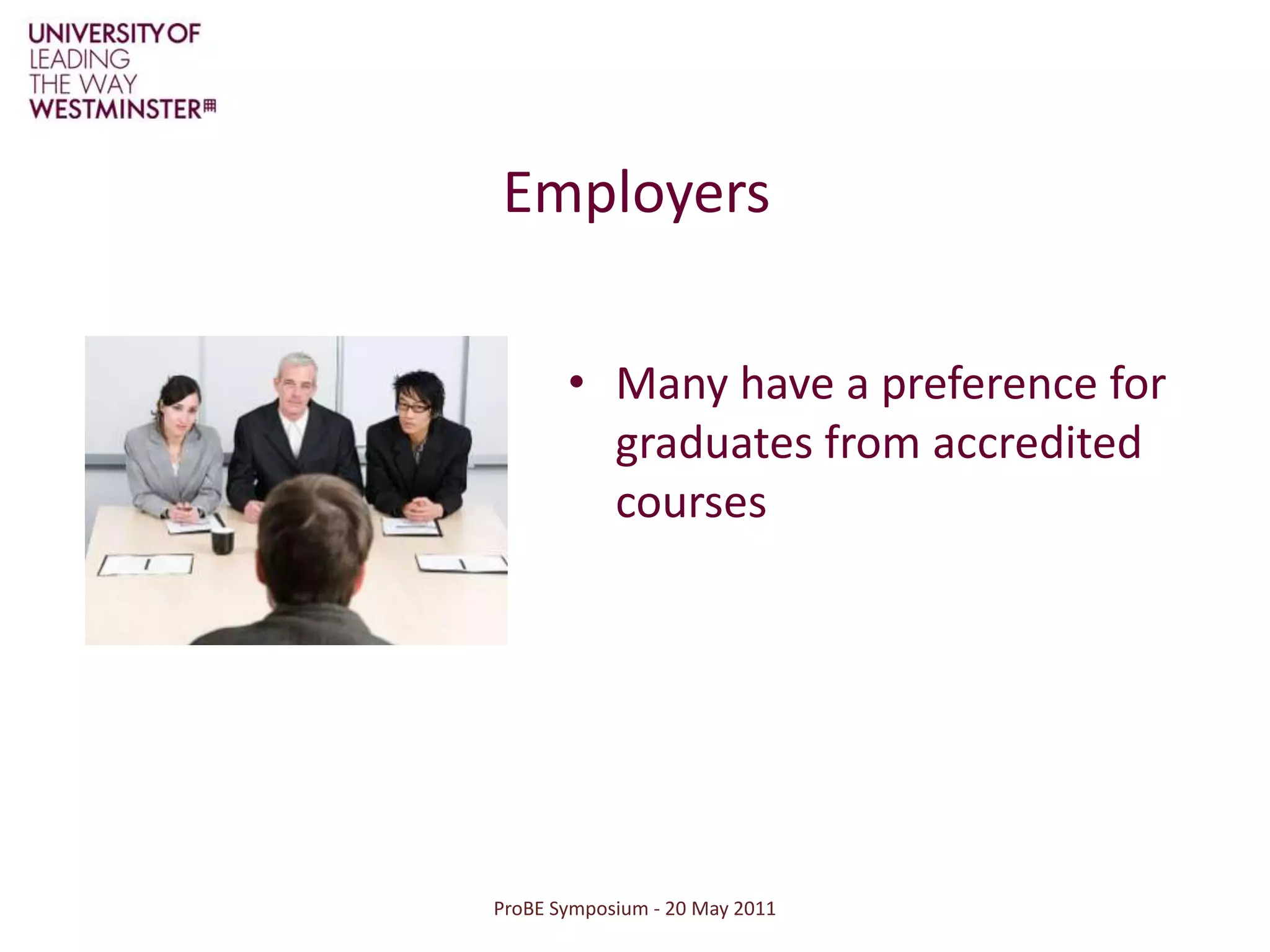 ProBE Symposium - 20 May 2011Employers Many have a preference for graduates from accredited courses 
