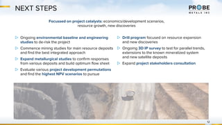 NEXT STEPS
12
▷ Ongoing environmental baseline and engineering
studies to de-risk the project
▷ Commence mining studies for main resource deposits
and find the best integrated approach
▷ Expand metallurgical studies to confirm responses
from various deposits and build optimum flow sheet
▷ Evaluate various project development permutations
and find the highest NPV scenarios to pursue
▷ Drill program focused on resource expansion
and new discoveries
▷ Ongoing 3D IP survey to test for parallel trends,
extensions to the known mineralized system
and new satellite deposits
▷ Expand project stakeholders consultation
Focussed on project catalysts: economics/development scenarios,
resource growth, new discoveries
 