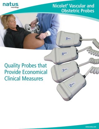 Nicolet®
Vascular and
Obstetric Probes
Quality Probes that
Provide Economical
Clinical Measures
www.natus.com
 