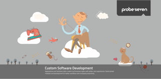 Custom Software Development
Applications and Solutions tailor-made to all business types with better user experiences. Hand-picked
modules and development for better workflow and increased productivity.
probe>seven
 
