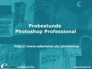 Probestunde  Photoshop Professional http://www.eduvision.de/photoshop 