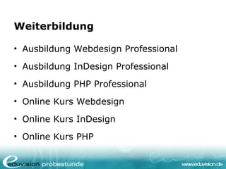 Weiterbildung <ul><li>Ausbildung Webdesign Professional </li></ul><ul><li>Ausbildung InDesign Professional </li></ul><ul><...