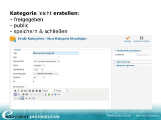 Probestunde Joomla! - eduvision.de/joomla
Kategorie leicht erstellen:
- freigegeben
- public
- speichern & schließen
 