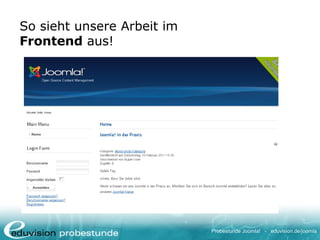 Probestunde Joomla! - eduvision.de/joomla
So sieht unsere Arbeit im
Frontend aus!
 