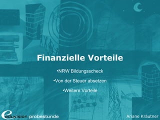 Ariane Kräutner
Finanzielle Vorteile
•NRW Bildungsscheck
•Von der Steuer absetzen
•Weitere Vorteile
 