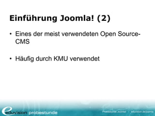 Probestunde Joomla! - eduvision.de/joomla
Einführung Joomla! (2)
• Eines der meist verwendeten Open Source-
CMS
• Häufig durch KMU verwendet
 