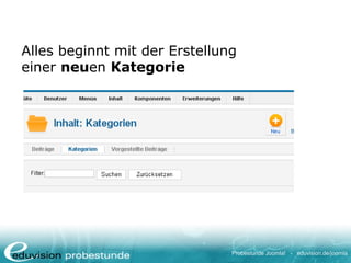 Probestunde Joomla! - eduvision.de/joomla
Alles beginnt mit der Erstellung
einer neuen Kategorie
 