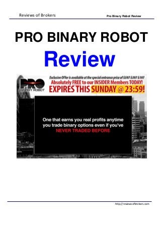 Reviews of Brokers Pro Binary Robot Review
http://reviewsofbrokers.com
PRO BINARY ROBOT
Review
 